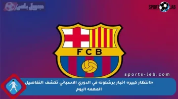 «انتظار كبير» اخبار برشلونة في الدوري الاسباني تكشف التفاصيل المهمة اليوم